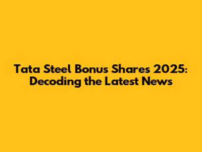 Tata Steel Bonus Shares 2025: Decoding the Latest News