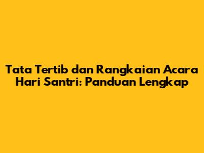 Tata Tertib dan Rangkaian Acara Hari Santri: Panduan Lengkap