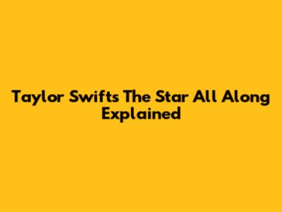 Taylor Swift's "The Star All Along" Explained