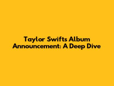 Taylor Swift's Album Announcement: A Deep Dive