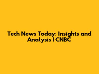 Tech News Today: Insights and Analysis | CNBC
