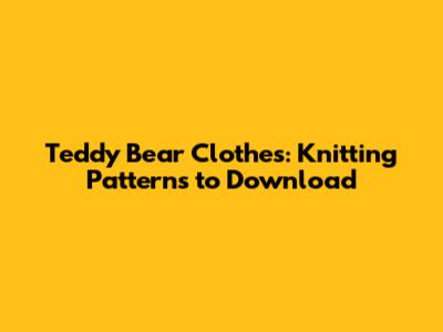 Teddy Bear Clothes: Knitting Patterns to Download