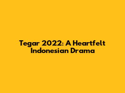 Tegar 2022: A Heartfelt Indonesian Drama