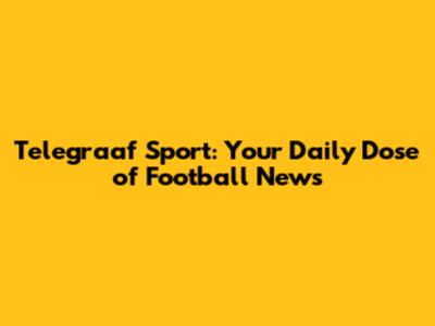 Telegraaf Sport: Your Daily Dose of Football News