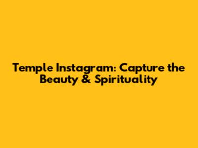 Temple Instagram: Capture the Beauty & Spirituality