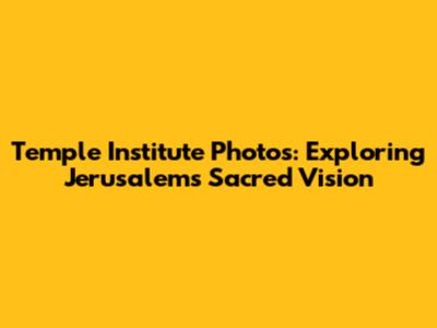 Temple Institute Photos: Exploring Jerusalem's Sacred Vision