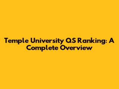 Temple University QS Ranking: A Complete Overview