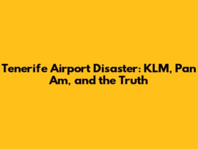 Tenerife Airport Disaster: KLM, Pan Am, and the Truth