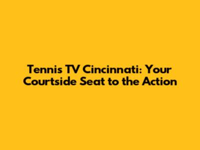 Tennis TV Cincinnati: Your Courtside Seat to the Action