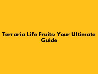 Terraria Life Fruits: Your Ultimate Guide
