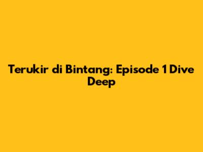 Terukir di Bintang: Episode 1 Dive Deep