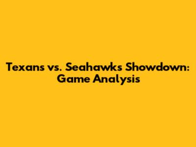 Texans vs. Seahawks Showdown: Game Analysis