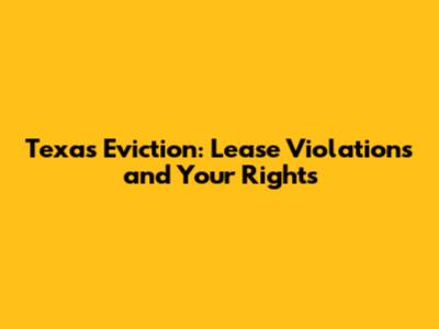 Texas Eviction: Lease Violations and Your Rights