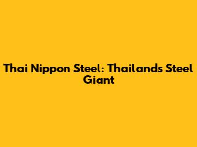 Thai Nippon Steel: Thailand's Steel Giant