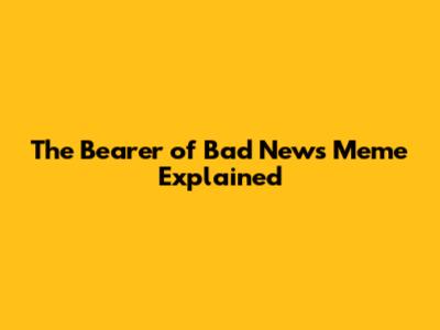 The "Bearer of Bad News" Meme Explained