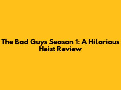 The Bad Guys Season 1: A Hilarious Heist Review