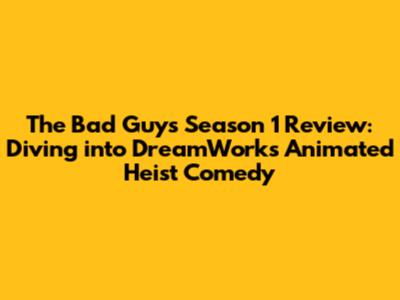 The Bad Guys Season 1 Review: Diving into DreamWorks' Animated Heist Comedy