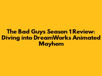 The Bad Guys Season 1 Review: Diving into DreamWorks' Animated Mayhem
