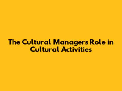 The Cultural Manager's Role in Cultural Activities