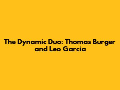 The Dynamic Duo: Thomas Burger and Leo Garcia