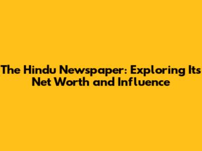 The Hindu Newspaper: Exploring Its Net Worth and Influence