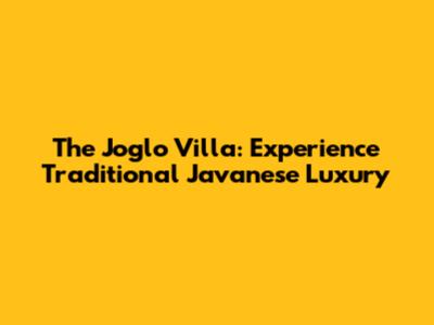 The Joglo Villa: Experience Traditional Javanese Luxury