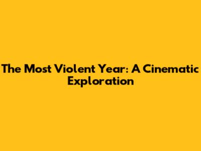 The Most Violent Year: A Cinematic Exploration