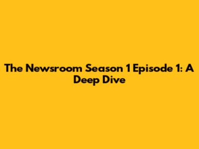 The Newsroom Season 1 Episode 1: A Deep Dive