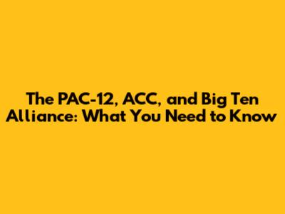 The PAC-12, ACC, and Big Ten Alliance: What You Need to Know