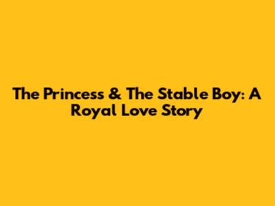 The Princess & The Stable Boy: A Royal Love Story