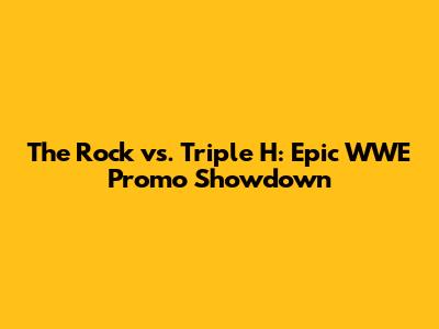 The Rock vs. Triple H: Epic WWE Promo Showdown