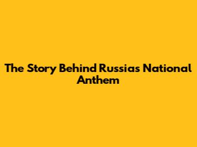 The Story Behind Russia's National Anthem