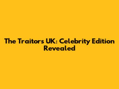 The Traitors UK: Celebrity Edition Revealed