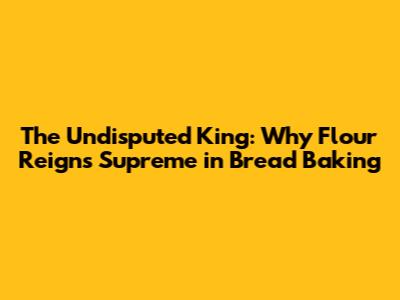 The Undisputed King: Why Flour Reigns Supreme in Bread Baking
