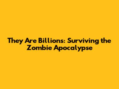 They Are Billions: Surviving the Zombie Apocalypse