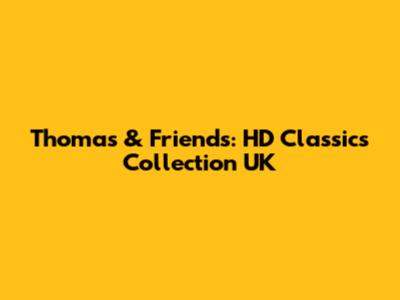 Thomas & Friends: HD Classics Collection UK