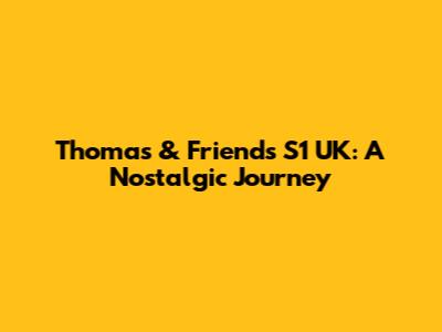 Thomas & Friends S1 UK: A Nostalgic Journey