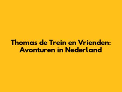 Thomas de Trein en Vrienden: Avonturen in Nederland