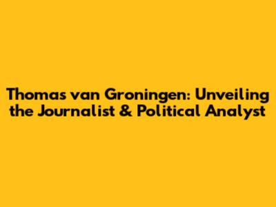 Thomas van Groningen: Unveiling the Journalist & Political Analyst