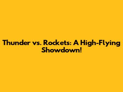 Thunder vs. Rockets: A High-Flying Showdown!