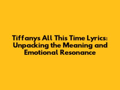Tiffany's 'All This Time' Lyrics: Unpacking the Meaning and Emotional Resonance