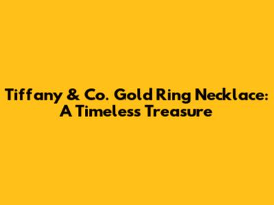 Tiffany & Co. Gold Ring Necklace: A Timeless Treasure