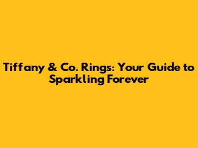 Tiffany & Co. Rings: Your Guide to Sparkling Forever