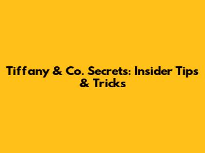 Tiffany & Co. Secrets: Insider Tips & Tricks