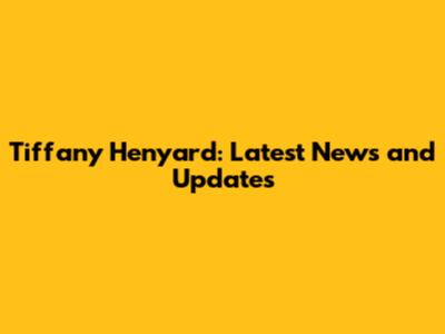 Tiffany Henyard: Latest News and Updates