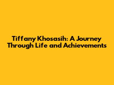 Tiffany Khosasih: A Journey Through Life and Achievements