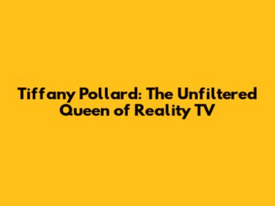 Tiffany Pollard: The Unfiltered Queen of Reality TV