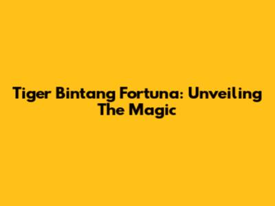 Tiger Bintang Fortuna: Unveiling The Magic