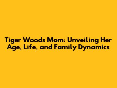Tiger Woods' Mom: Unveiling Her Age, Life, and Family Dynamics