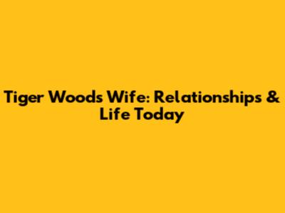 Tiger Woods' Wife: Relationships & Life Today